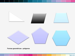 Formas geométricas - polígonos 
 