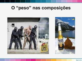 O “peso” nas composições 
 