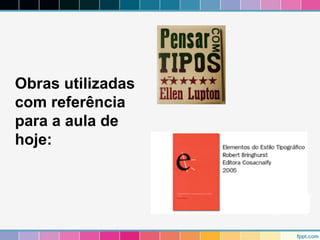 Obras utilizadas 
com referência 
para a aula de 
hoje: 

