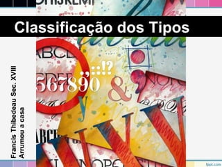 Classificação dos Tipos 
Francis Thibedeau Sec. XVIII 
Arrumou a casa 
 