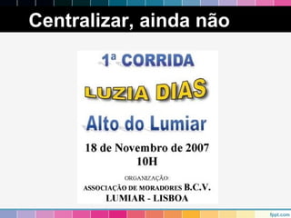 Centralizar, ainda não 
 