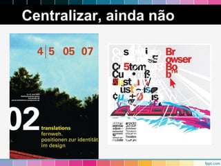 Centralizar, ainda não 
 