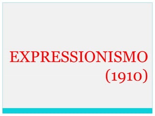 EXPRESSIONISMO
(1910)
 