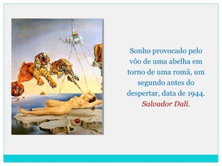 Sonho provocado pelo
vôo de uma abelha em
torno de uma romã, um
segundo antes do
despertar, data de 1944.
Salvador Dalí.
 