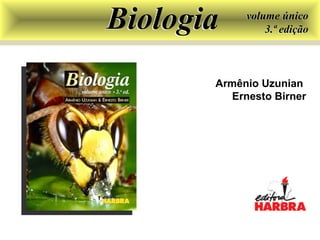 Biologia    volume único
                3.ª edição



       Armênio Uzunian
          Ernesto Birner
 