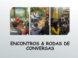 ENCONTROS & RODAS DE
CONVERSAS
 