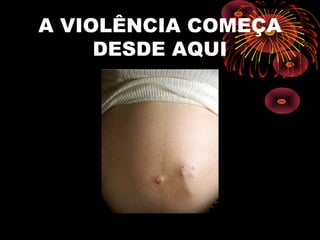 A VIOLÊNCIA COMEÇA
DESDE AQUI
 