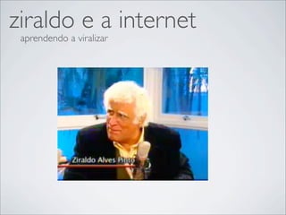 ziraldo e a internet
 aprendendo a viralizar
 