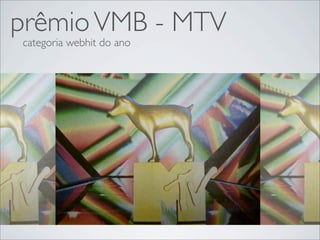 prêmio VMB - MTV
categoria webhit do ano
 