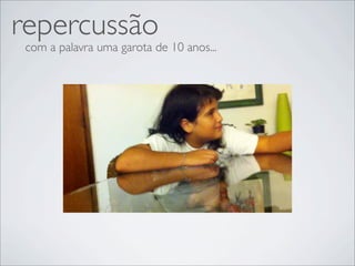 repercussão
 com a palavra uma garota de 10 anos...
 