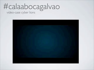 #calaabocagalvao
 video-case cyber lions
 