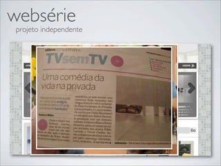 websérie
 projeto independente
 