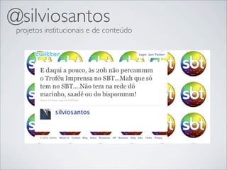 @silviosantos
 projetos institucionais e de conteúdo
 