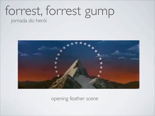 forrest, forrest gump
 jornada do herói




                    opening feather scene
 