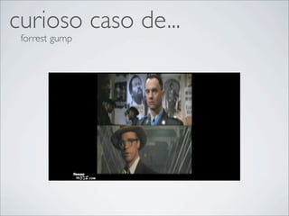 curioso caso de...
 forrest gump
 
