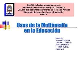 República Bolivariana de Venezuela Ministerio del Poder Popular para la Defensa Universidad Nacional Experimental de la Fuerza Armada Decanato de Investigaciones y Postgrado  UNEFA  ,[object Object],[object Object],[object Object],[object Object],[object Object],[object Object],Usos de la Multimedia  en la Educación 