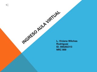 L. Viviana Wilches
Rodríguez
ID. 000282313
NRC 809
 