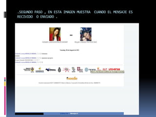 .SEGUNDO PASO , EN ESTA IMAGEN MUESTRA CUANDO EL MENSAJE ES
RECIVIDO O ENVIADO .
 