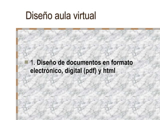 Diseño aula virtual 1.  Diseño de documentos en formato electrónico, digital (pdf) y html 