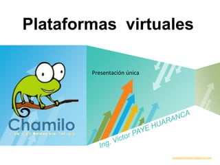 Plataformas virtuales

        Presentación única




           LOGO
                             victorpayehuaranca@gmail.com
 