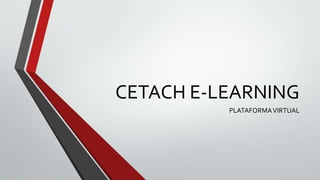 CETACH E-LEARNING
PLATAFORMA VIRTUAL

 
