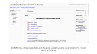 Desta forma poderás acceder aos contidos, pero non comunicarte cos profesores nin realizar
certas actividades
 