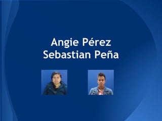 Angie Pérez
Sebastian Peña
 