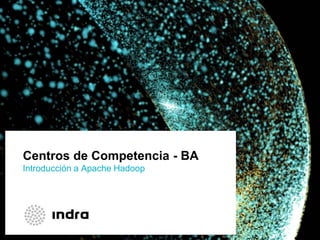 Centros de Competencia - BA
Introducción a Apache Hadoop
 