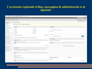 Y ya tenemos registrado el blog, cuya pagina de administración es la
                             siguiente:
 