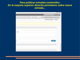 Para publicar entradas-contenidos:
En la esquina superior derecha pinchamos sobre nueva
                       entrada...
 