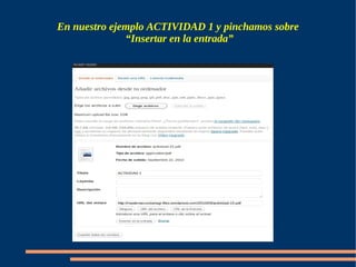 En nuestro ejemplo ACTIVIDAD 1 y pinchamos sobre
              “Insertar en la entrada”
 