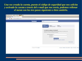 Una vez creada la cuenta, puesto el código de seguridad que nos solicita
y activado la cuenta a través del e-mail que nos envía, podemos rellenar
          el menú con los tres pasos siguientes o bien omitirlo.
 
