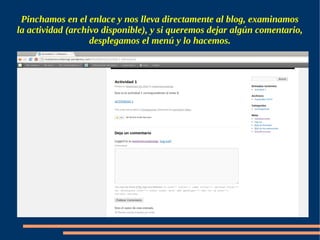 Pinchamos en el enlace y nos lleva directamente al blog, examinamos
la actividad (archivo disponible), y si queremos dejar algún comentario,
                   desplegamos el menú y lo hacemos.
 