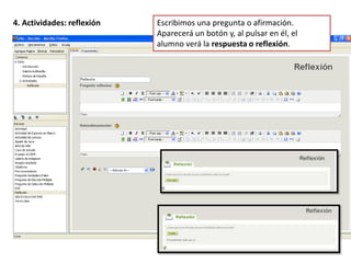 4. Actividades: actividad (lectura)Es un recurso que nos sirve para organizar la información en la página, pues es un mero editor. Con todo, recuerda que siempre puedes embeber media (videos, slides…). 