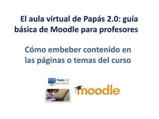   El aula virtual de Papás 2.0: guía básica de Moodle para profesores   Cómo embeber contenido en las páginas o temas del curso 
