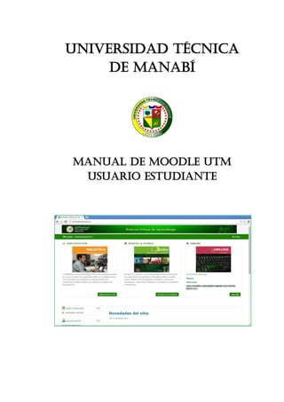 UNIVERSIDAD TÉCNICA
DE MANABÍ
MANUAL DE MOODLE UTM
USUARIO ESTUDIANTE
 