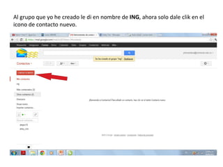 Al grupo que yo he creado le di en nombre de ING, ahora solo dale clik en el
icono de contacto nuevo.
 