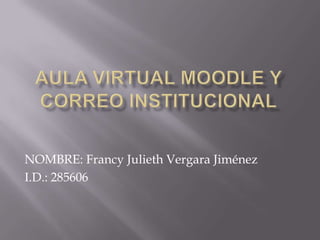NOMBRE: Francy Julieth Vergara Jiménez
I.D.: 285606
 