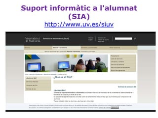 Suport informàtic a l'alumnat
(SIA)
http://www.uv.es/siuv
 