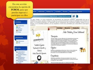 En esta sección
encuentras la opción de
  FOROS, para que
   puedas ingresar y
   participar en ellos
 