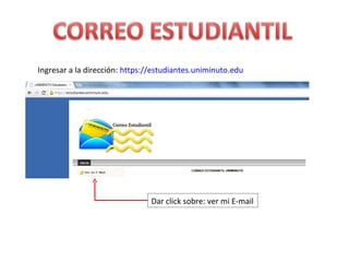 Ingresar a la dirección: https://estudiantes.uniminuto.edu




                                Dar click sobre: ver mi E-mail
 