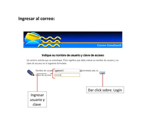Ingresar al correo:




                      Dar click sobre: Login
      Ingresar
      usuario y
       clave
 