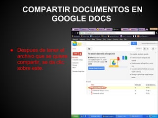 COMPARTIR DOCUMENTOS EN
         GOOGLE DOCS


● Despues de tener el
  archivo que se quiere
  compartir, se da clic
  sobre este.
 