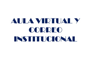 AULA VIRTUAL Y
   CORREO
INSTITUCIONAL
 