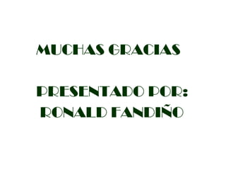 MUCHAS GRACIAS

PRESENTADO POR:
RONALD FANDIÑO
 
