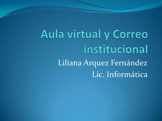 Liliana Arquez Fernández
          Lic. Informática
 