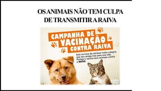 OSANIMAISNÃOTEMCULPA
DETRANSMITIRARAIVA
 