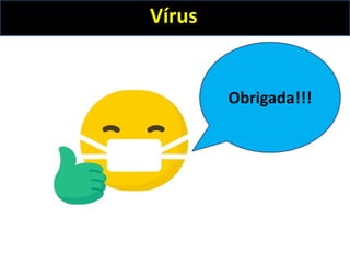 Vírus
Obrigada!!!
 