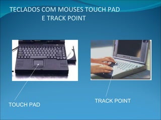 TECLADOS COM MOUSES TOUCH PAD   E TRACK POINT TOUCH PAD TRACK POINT 