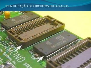 IDENTIFICAÇÃO DE CIRCUITOS INTEGRADOS 